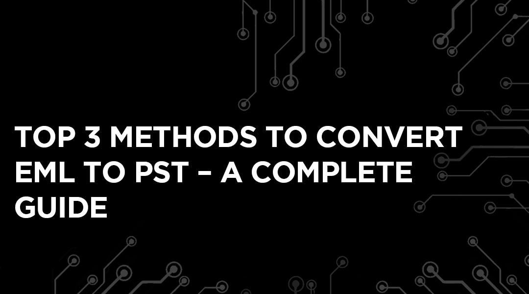 How To Convert EML To PST A Complete Guide how-to-convert-eml-to-pst-a-complete-guide