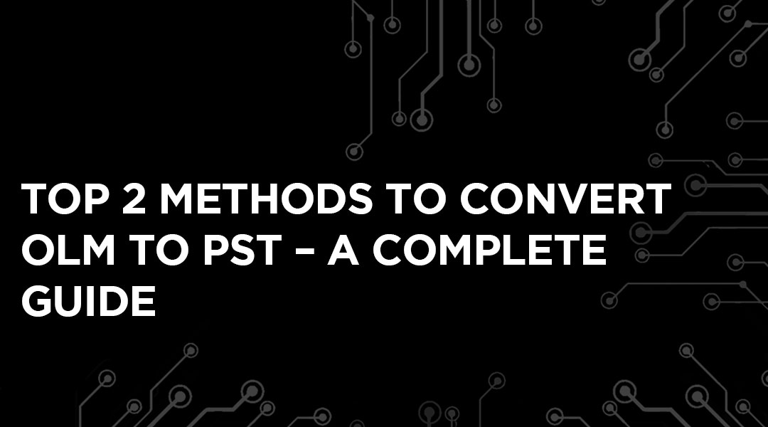 How To Convert OLM To PST A Complete Guide how-to-convert-olm-to-pst-a-complete-guide